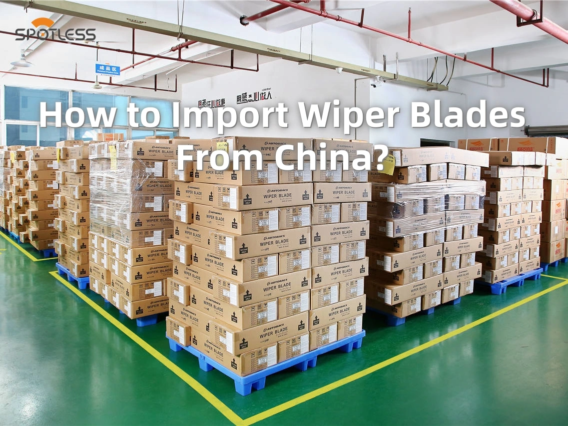 Comment importer des balais d’essuie-glace de Chine ? Un guide pratique pour les distributeurs de pièces automobiles